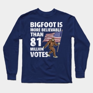 Bigfoot is More Believable Than 81 Million Votes Long Sleeve T-Shirt